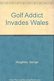 Golf addict invades Wales : the account of a crusade