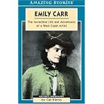 Emily Carr: The Incredible Life and Adventures of a West Coast Artist (Amazing Stories) book cover