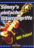 Sonny's einfache Gitarrengriffe: Die wichtigsten und gebr&auml;uchlichsten Akkordgriffe f&uuml;r Lied- und Songbegleitung