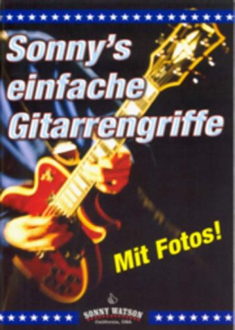 Hage Sonny's einfache Gitarrengriffe: Die wichtigsten und gebr&auml;uchlichsten Akkordgriffe f&uuml;r Lied- und Songbegleitung
