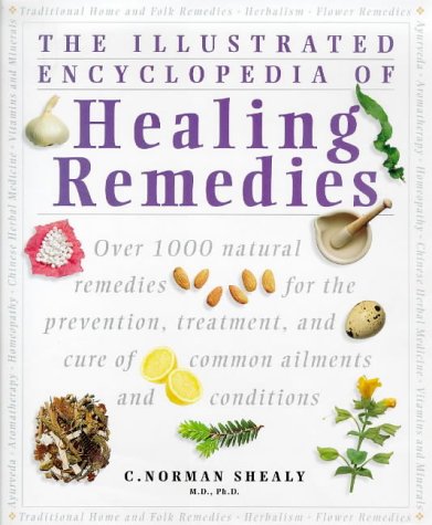 Illustrated Encyclopedia - Healing Remedies: Over 1,000 Natural Remedies for the Treatment, Prevention and Cure of Common Ailments and Conditions