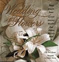 Wedding Flowers: Twenty Romantic Themes and More Than Sixty Beautiful Floral Creations for a Very Special Day