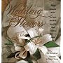 Wedding Flowers: Twenty Romantic Themes and More Than Sixty Beautiful Floral Creations for a Very Special Day