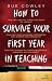 How to Survive Your First Year in Teaching
