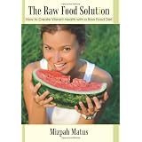 The Raw Food Solution: How to Create Vibrant Health with a Raw Food Diet