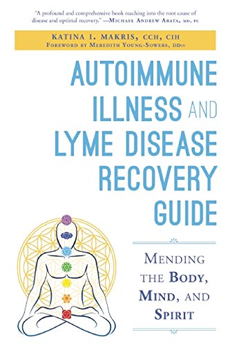 Autoimmune Illness and Lyme Disease Recovery Guide: Mending the Body, Mind, and Spirit