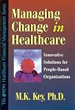 Managing Change in Healthcare: Innovative Solutions for People Based Organizations Managing Change in Healthcare: Innovative Solutions for People Based Organizations