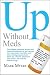 Up without Meds: Five lifestyle decisions correct your chemical imbalance so you recover from depression naturally, even when antidepressants have failed