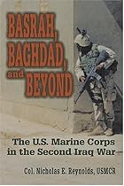 Basrah, Baghdad, and Beyond: U.S. Marine Corps in the Second Iraq War Basrah, Baghdad, and Beyond: U.S. Marine Corps in the Second Iraq War