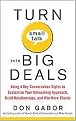Turn Small Talk into Big Deals (Using 4 Key Conversation Styles to Customize Your Networking Approach, Build Relationships, and Win More Clients) (Paperback)