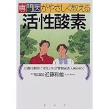 専門医がやさしく教える活性酸素―抗酸化物質で老化と生活習慣病(成人病)を防ぐ