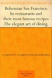 Bohemian San Francisco Its restaurants and their most famous recipes The elegant art of dining.