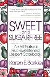 Sweet and Sugar Free: An All Natural Fruit-Sweetened Dessert Cookbook