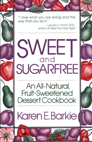 Sweet and Sugar Free: An All Natural Fruit-Sweetened Dessert Cookbook