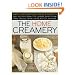The Home Creamery: Make Your Own Fresh Dairy Products; Easy Recipes for Butter, Yogurt, Sour Cream, Creme Fraiche, Cream Cheese, Ricotta, and More!