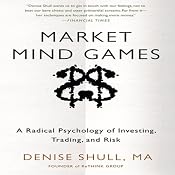 Market Mind Games: A Radical Psychology of Investing, Trading, and Risk | [Denise Shull]