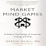 Market Mind Games: A Radical Psychology of Investing, Trading, and Risk