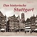 Das historische Stuttgart: Text-Bildband mit zahlreichen historischen Fotos