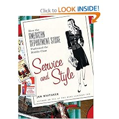 Service and Style: How the American Department Store Fashioned the Middle Class: Jan Whitaker