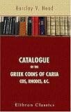 Catalogue of the Greek Coins of Caria, Cos, Rhodes, &c.