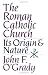 The Roman Catholic Church: Its Origins and Nature