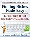 Niche Marketing Ideas & Niche Markets. Finding Niches Made Easy. 177 Free Ways to Find Hot New Profitable Niches