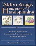 The Alden Amos Big Book of Handspinning: Being a Compendium of Information, Advice, and Opinion on the Noble Art and Craft
