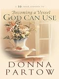 Becoming a Vessel God Can Use: A Ten-Week Journey