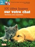 100 Id�es fausses sur votre chat : Alimentation, sant�, comportement... - Cliquez ici pour davantage d'informations sur ce livre