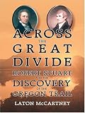 Across The Great Divide: Robert Stuart and The Discovery Of The Oregon Trail