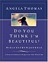 Do You Think I'm Beautiful? Bible Study And Journal: A Guide to Answering the Question Every Woman Asks