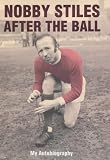 Review Hodder & Stoughton Ltd  / Nobby Stiles: After the Ball - My Autobiography