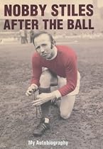 Nobby Stiles: After the Ball - My Autobiography