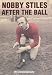Nobby Stiles: After the Ball - My Autobiography