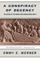 A Conspiracy Of Decency: The Rescue Of The Danish Jews During World War II