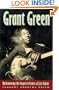 Grant Green: Rediscovering the Forgotten Genuis of Jazz Guitar
