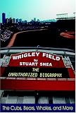 Wrigley Field: The Unauthorized Biography