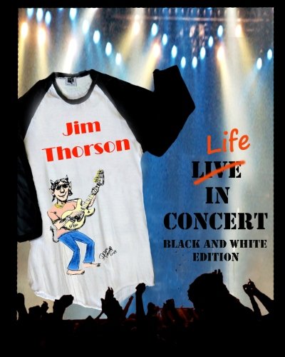Life in Concert - Black and White Edition, by Jim Thorson Life in Concert - Black and White Edition, by Jim Thorson