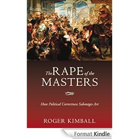 The Rape of the Masters: How Political Correctness Sabotages Art