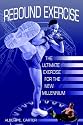 Rebound Exercise: The Ultimate Exercise for the New Millennium