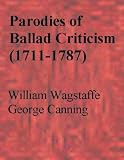 Parodies of Ballad Criticism (1711-1787)
A Comment Upon the History of Tom Thumb, 1711, by William
Wagstaffe; The Knave of Hearts, 1787, by George Canning
