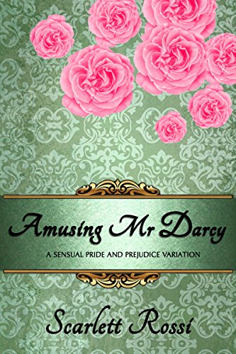 Amusing Mr Darcy: a sensual Pride and Prejudice variation (Sexy Mr Darcy Book 3)