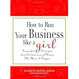 how to run your business like a girl successful strategies from entrepreneurial women who made it happen