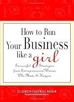 How to Run Your Business Like a Girl: Successful Strategies from Entrepreneurial Women Who Made It Happen