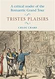 A critical reader of the Romantic grand tour : tristes plaisirs