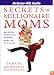 Secrets of Millionaire Moms: Learn How They Turned Great Ideas Into Booming Businesses and How You Can Too!