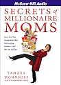 Secrets of Millionaire Moms: Learn How They Turned Great Ideas Into Booming Businesses and How You Can Too!