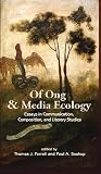 Of Ong and Media Ecology: Essays in Communication, Compositon, and Literacy Studies (Hampton Press Communication: Media Ecology)