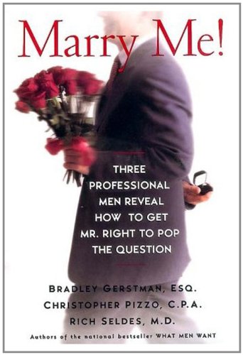 Marry Me!: Three Professional Men Reveal How to Get Mr. Right to Pop the Question
