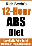 The 12 Hour Abs Diet for Men - Lose Belly Fat & Build Muscle at the Same Time!